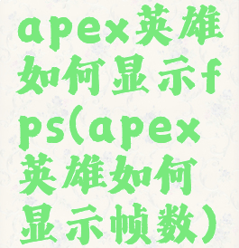 apex英雄如何显示fps(apex英雄如何显示帧数)