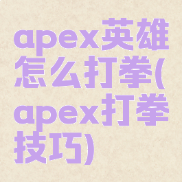 apex英雄怎么打拳(apex打拳技巧)