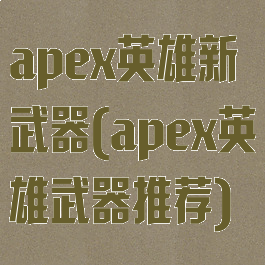 apex英雄新武器(apex英雄武器推荐)