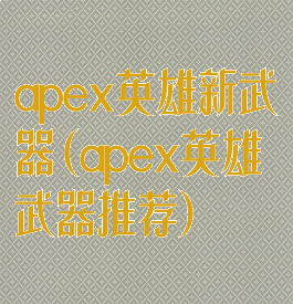 apex英雄新武器(apex英雄武器推荐)