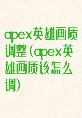 apex英雄画质调整(apex英雄画质该怎么调)