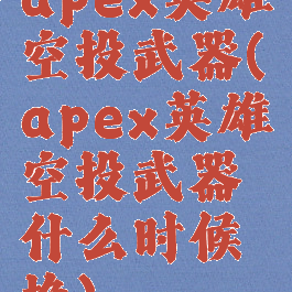 apex英雄空投武器(apex英雄空投武器什么时候换)