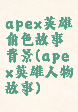 apex英雄角色故事背景(apex英雄人物故事)