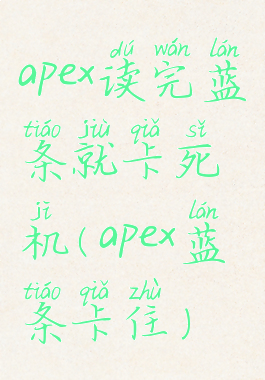 apex读完蓝条就卡死机(apex蓝条卡住)