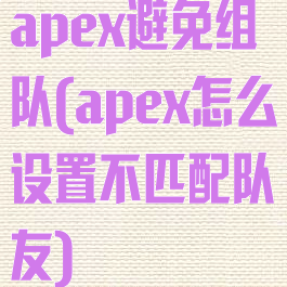 apex避免组队(apex怎么设置不匹配队友)
