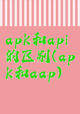 apk和api的区别(apk和aap)