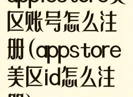 applestore美区账号怎么注册(appstore美区id怎么注册)