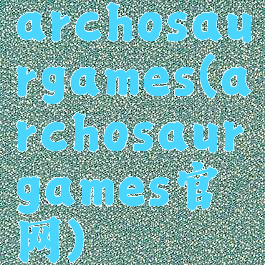 archosaurgames(archosaurgames官网)