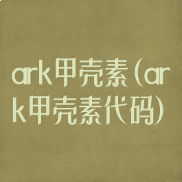 ark甲壳素(ark甲壳素代码)