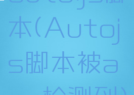 auto.js脚本(Autojs脚本被app检测到)