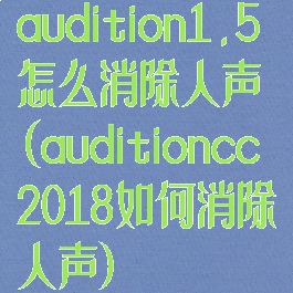 audition1.5怎么消除人声(auditioncc2018如何消除人声)