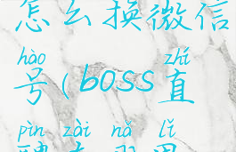 boss直聘上怎么换微信号(boss直聘在哪里换微信号)