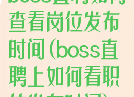 boss直聘如何查看岗位发布时间(boss直聘上如何看职位发布时间)