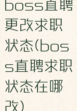 boss直聘更改求职状态(boss直聘求职状态在哪改)