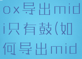 bandinabox导出midi只有鼓(如何导出midi文件)