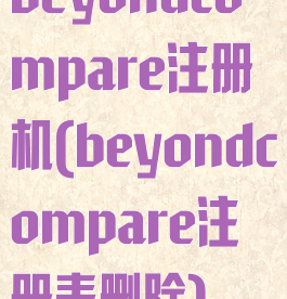 beyondcompare注册机(beyondcompare注册表删除)