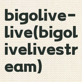 bigolive-live(bigolivelivestream)