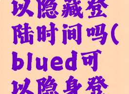 blued可以隐藏登陆时间吗(blued可以隐身登录吗)