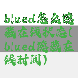 blued怎么隐藏在线状态(blued隐藏在线时间)