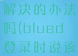 blued设备已被禁止有解决的办法吗(blued登录时说该设备已禁止是咋回事)