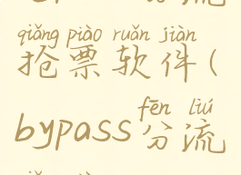 bypass分流抢票软件(bypass分流抢票)