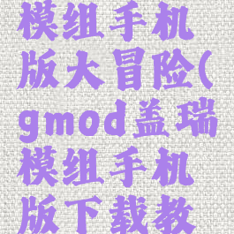 gmod盖瑞模组手机版大冒险(gmod盖瑞模组手机版下载教程)