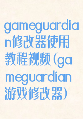 gameguardian修改器使用教程视频(gameguardian游戏修改器)