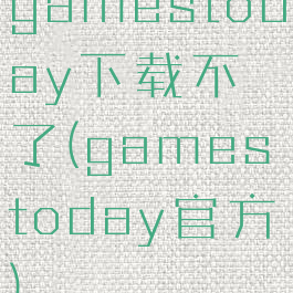 gamestoday下载不了(gamestoday官方)