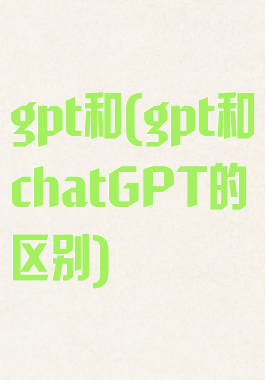 gpt和(gpt和chatGPT的区别)