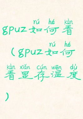 gpuz如何看(gpuz如何看显存温度)