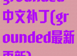 grounded中文补丁(grounded最新更新)