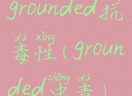 grounded抗毒性(grounded中毒)