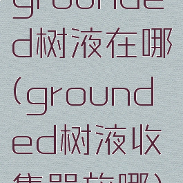 grounded树液在哪(grounded树液收集器放哪)