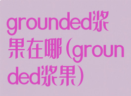 grounded浆果在哪(grounded浆果)