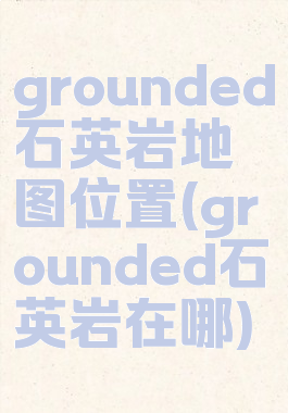 grounded石英岩地图位置(grounded石英岩在哪)