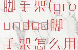 grounded脚手架(grounded脚手架怎么用)