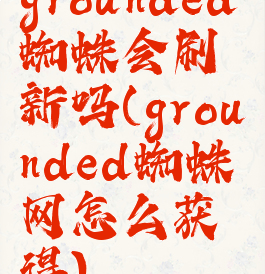 grounded蜘蛛会刷新吗(grounded蜘蛛网怎么获得)