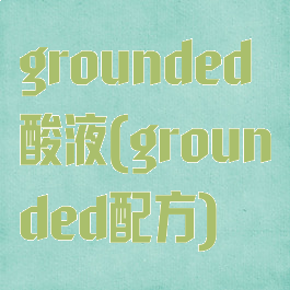 grounded酸液(grounded配方)