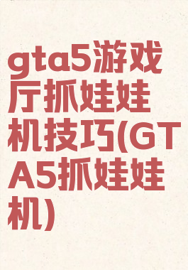 gta5游戏厅抓娃娃机技巧(GTA5抓娃娃机)
