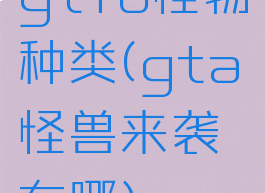 gtfo怪物种类(gta怪兽来袭在哪)