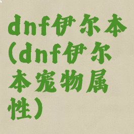 dnf伊尔本(dnf伊尔本宠物属性)