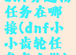 dnf分道扬镳任务在哪接(dnf小小齿轮任务怎么做)