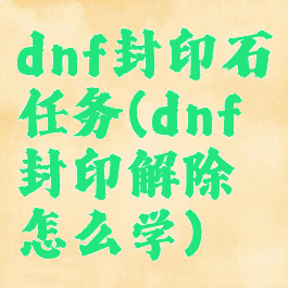 dnf封印石任务(dnf封印解除怎么学)