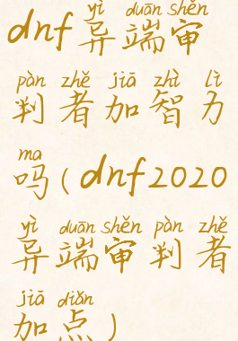 dnf异端审判者加智力吗(dnf2020异端审判者加点)