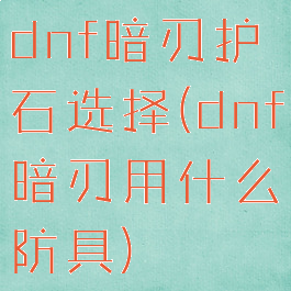 dnf暗刃护石选择(dnf暗刃用什么防具)
