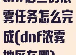 dnf洛兰的浓雾任务怎么完成(dnf浓雾地区在哪)