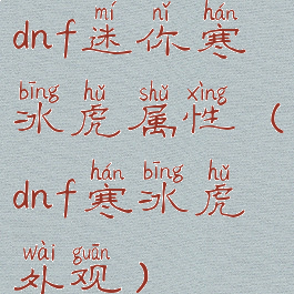 dnf迷你寒冰虎属性(dnf寒冰虎外观)