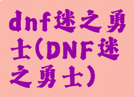 dnf迷之勇士(DNF迷之勇士)