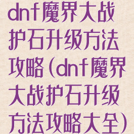 dnf魔界大战护石升级方法攻略(dnf魔界大战护石升级方法攻略大全)