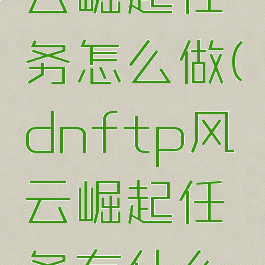 dnftp风云崛起任务怎么做(dnftp风云崛起任务有什么用)